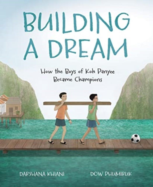 Khiani Darshana - Building A Dream How The Boys Of Koh Panyee Became Champions - Hardcover