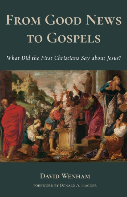 Wenham David - From Good News To Gospels What Did The First Christians Say About Jesus? - Paperback