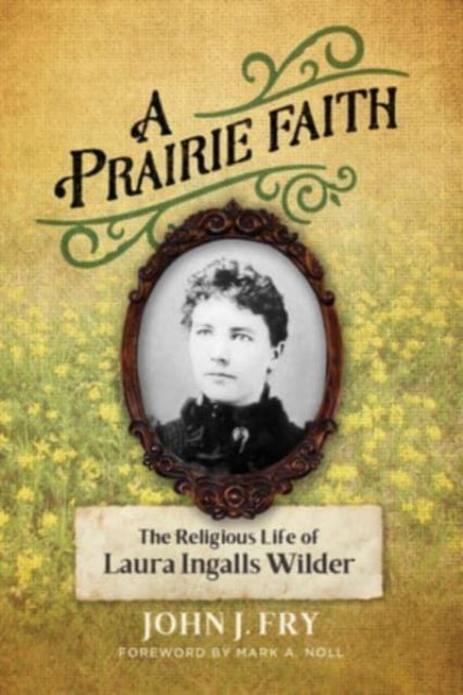 Fry John J - A Prairie Faith The Religious Life Of Laura Ingalls Wilder - Paperback