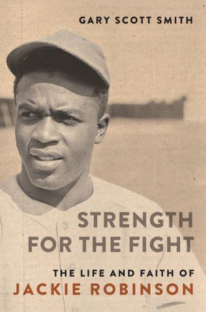 Smith Gary Scott - Strength For The Fight The Life And Faith Of Jackie Robinson - Hardcover