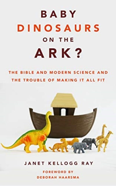 Ray Janet Kellogg - Baby Dinosaurs On The Ark? The Bible And Modern Science And The Trouble Of Making It All Fit - Paperback