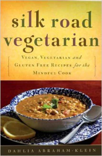 Abraham - Klein Dahlia - Silk Road Vegetarian Vegan Vegetarian And Gluten Free Recipes For The Mindful Cook Vegetarian Cookbook 101 Recipes - Paperback