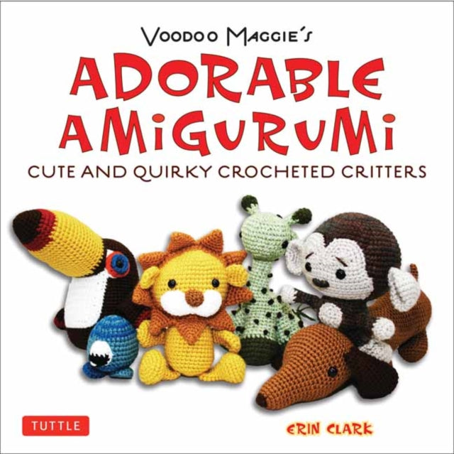 Clark Erin - Adorable Amigurumi - Cute And Quirky Crocheted Critters Voodoo Maggie's - Create Your Own Marvelous Menagerie With These Easy - To - Follow Instructions For Crocheted Stuffed Toys - Paperback