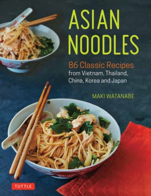Watanabe Maki - Asian Noodles 86 Classic Recipes From Vietnam Thailand China Korea And Japan - Paperback