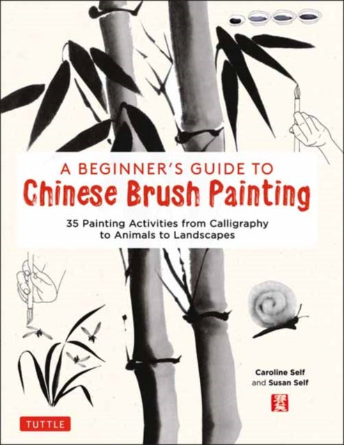 Self Susan - A Beginner's Guide To Chinese Brush Painting 35 Painting Activities From Calligraphy To Animals To Landscapes - Hardcover