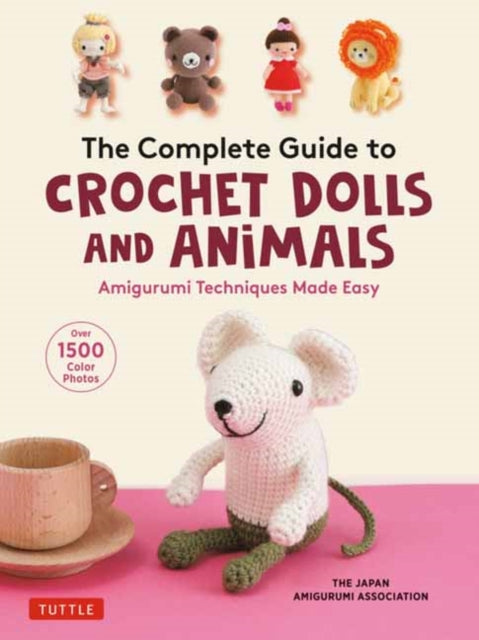 The Japan Amigurumi Association - The Complete Guide To Crochet Dolls And Animals Amigurumi Techniques Made Easy (With Over 1,500 Color Photos) - Paperback