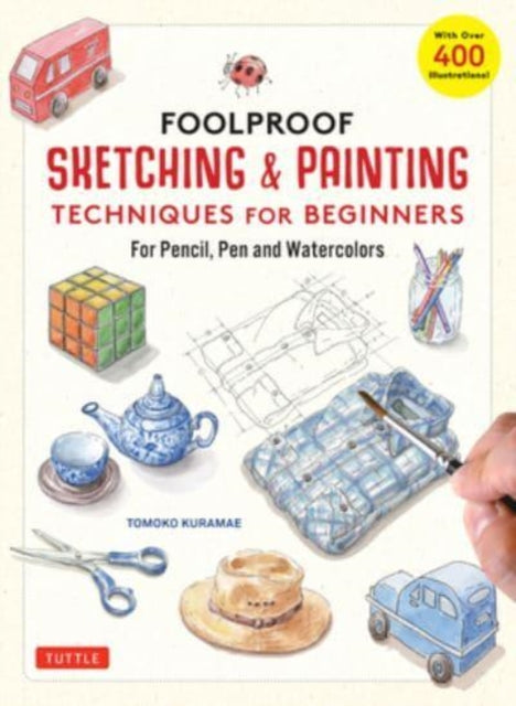 Kuramae Tomoko - Foolproof Sketching & Painting Techniques For Beginners For Pencil Pen And Watercolors (With Over 400 Illustrations) - Hardcover