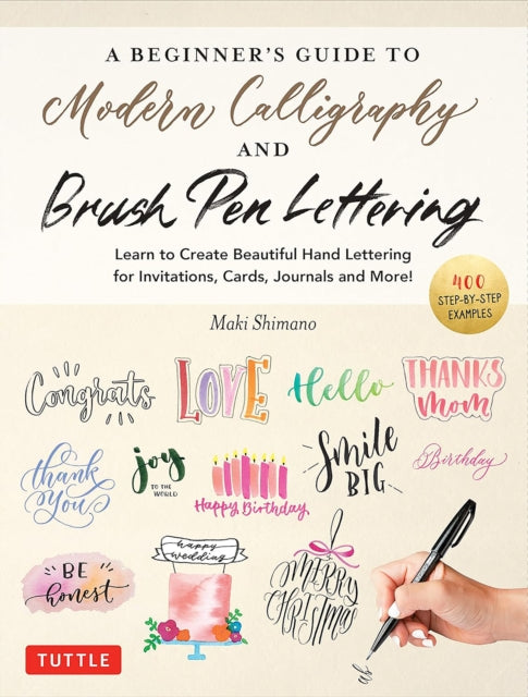 Shimano Maki - A Beginner's Guide To Modern Calligraphy & Brush Pen Lettering Learn To Create Beautiful Hand Lettering For Invitations Cards Journals And More! (400 Step - By - Step Examples) - Paperback