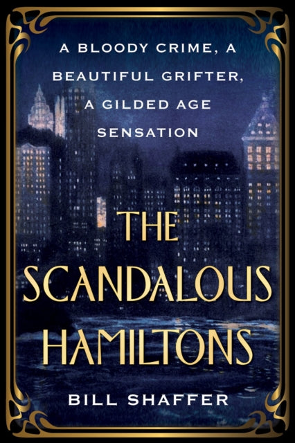 Shaffer Bill - The Scandalous Hamiltons A Bloody Crime A Beautiful Grifter A Gilded Age Sensation - Paperback