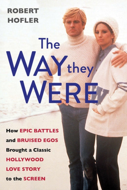 Hofler Robert - The Way They Were How Epic Battles And Bruised Egos Brought A Classic Hollywood Love Story To The Screen - Hardcover
