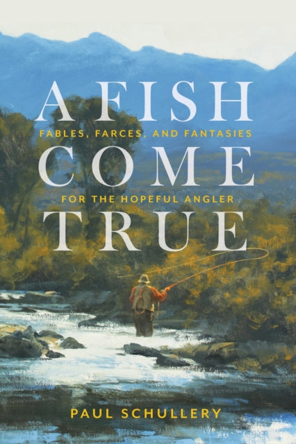 Schullery Paul - A Fish Come True Fables Farces And Fantasies For The Hopeful Angler - Paperback