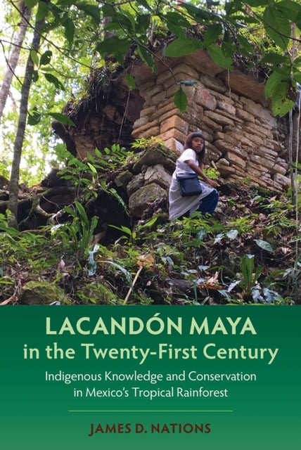 Nations James D. - Lacandon Maya In The Twenty - First Century Indigenous Knowledge And Conservation In Mexico's Tropical Rainforest - Hardcover