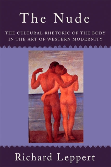 Leppert Richard - The Nude The Cultural Rhetoric Of The Body In The Art Of Western Modernity - Paperback