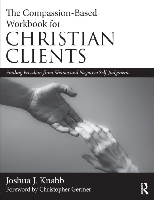 Knabb Joshua J. (California Baptist University Usa) - The Compassion - Based Workbook For Christian Clients Finding Freedom From Shame And Negative Self - Judgments - Paperback
