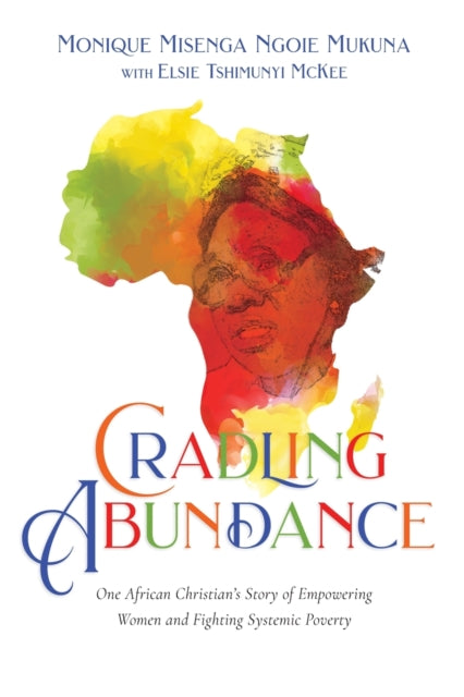 Mckee Elsie Tshimunyi - Cradling Abundance One African Christian`s Story Of Empowering Women And Fighting Systemic Poverty - Paperback