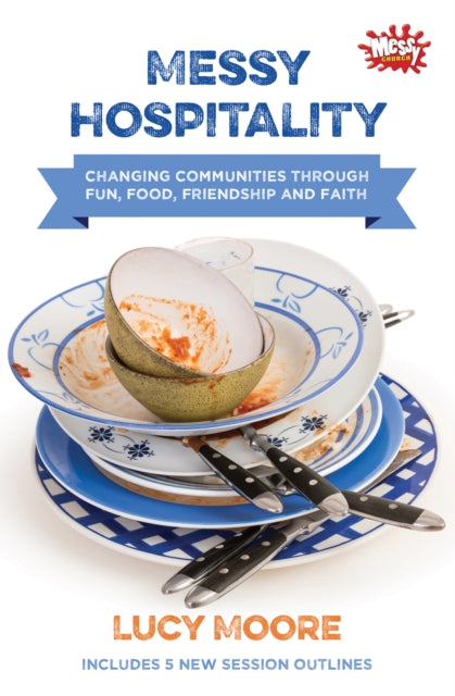 Moore Lucy - Messy Hospitality Changing Communities Through Fun Food Friendship And Faith - Paperback