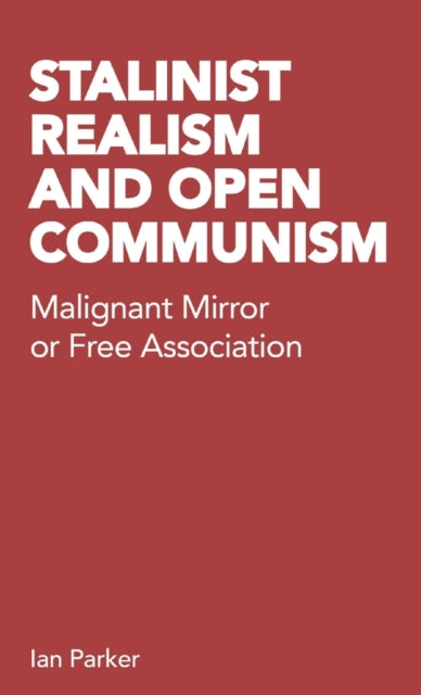 Parker Ian - Stalinist Realism And Open Communism Malignant Mirror Or Free Association - Paperback