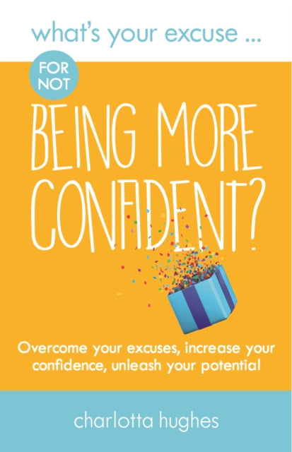 Hughes Charlotta - What's Your Excuse For Not Being More Confident? Overcome Your Excuses Increase Your Confidence Unleash Your Potential - Paperback