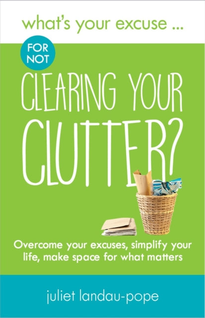 Landau - Pope Juliet - What's Your Excuse For Not Clearing Your Clutter? Overcome Your Excuses Simplify Your Life Make Space For What Matters - Paperback