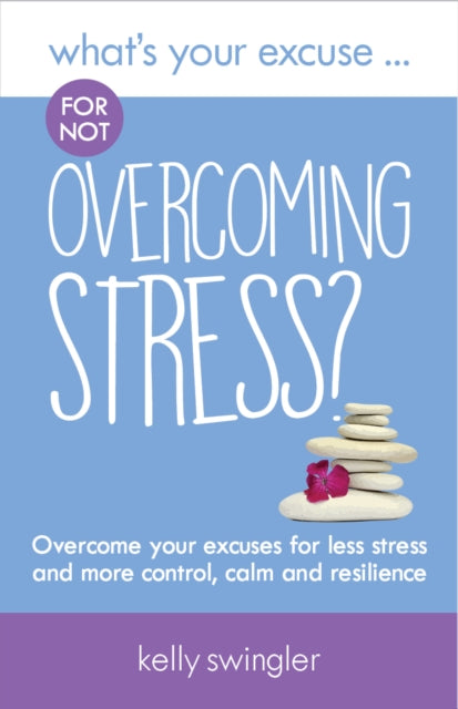 Swingler Kelly - What's Your Excuse For Not Overcoming Stress? Overcome Your Excuses For Less Stress And More Control Calm And Resilience - Paperback