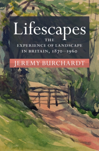 Burchardt Jeremy (University Of Reading) - Lifescapes The Experience Of Landscape In Britain 1870 1960 - Hardcover