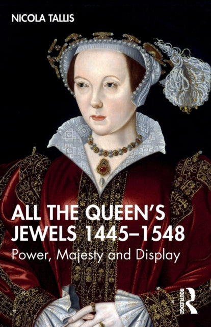 Tallis Nicola - All The Queens Jewels 1445 1548 Power Majesty And Display - Paperback