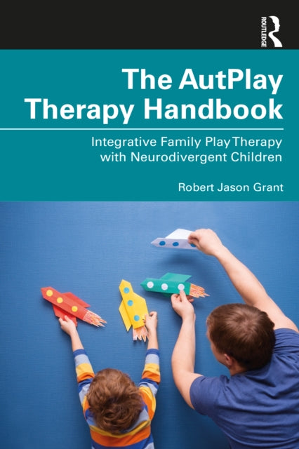 Grant Robert Jason - The Autplay Therapy Handbook Integrative Family Play Therapy With Neurodivergent Children - Paperback