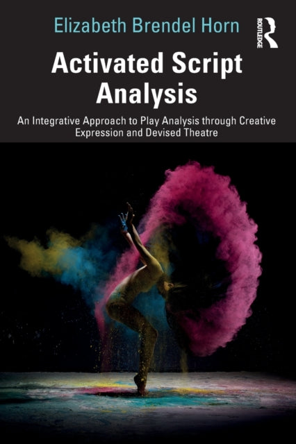 Brendel Horn Elizabeth - Activated Script Analysis An Integrative Approach To Play Analysis Through Creative Expression And Devised Theatre - Paperback