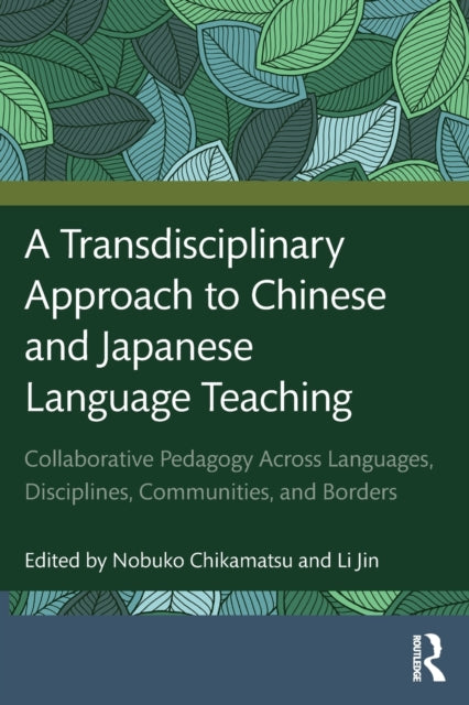 Taylor & Francis Ltd - A Transdisciplinary Approach To Chinese And Japanese Language Teaching Collaborative Pedagogy Across Languages Disciplines Communities And Borders - Paperback