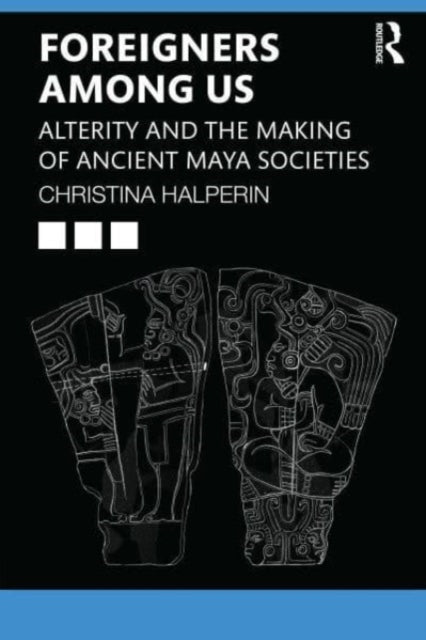 Halperin Christina (Associate Professor Of Anthropology At The Universite De Montreal.) - Foreigners Among Us Alterity And The Making Of Ancient Maya Societies - Paperback
