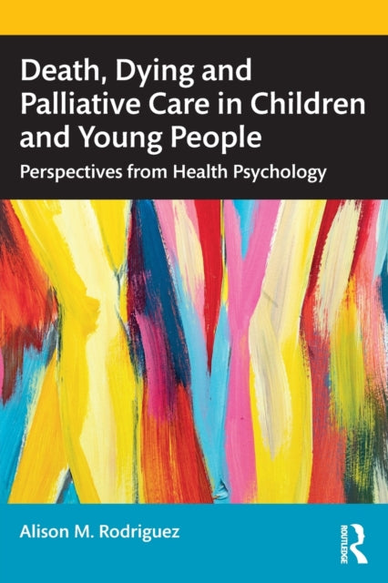 Rodriguez Alison M. - Death Dying And Palliative Care In Children And Young People Perspectives From Health Psychology - Paperback
