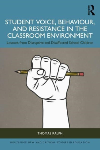 Ralph Thomas (University Of Exeter Uk) - Student Voice Behaviour And Resistance In The Classroom Environment Lessons From Disruptive And Disaffected School Children - Paperback