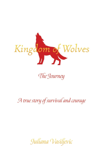 Vasiljevic Juliana - Kingdom Of Wolves - The Journey A True Story Of Survival And Courage - Paperback