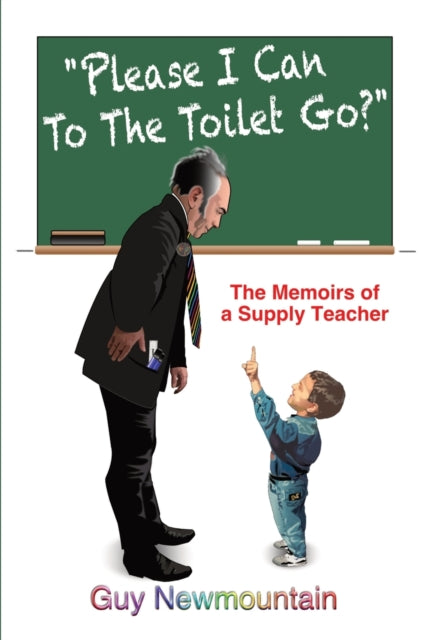 Newmountain Guy - Please I Can To The Toilet Go? The Memoirs Of A Supply Teacher - Paperback