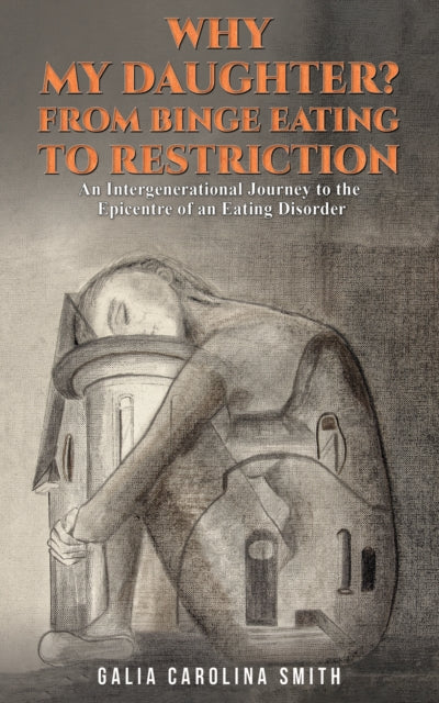 Smith Galia Carolina - Why My Daughter? From Binge Eating To Restriction An Intergenerational Journey To The Epicentre Of An Eating Disorder - Paperback