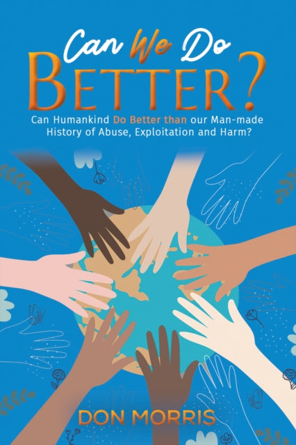 Morris Don - Can We Do Better? Can Humankind Do Better Than Our Man - Made History Of Abuse Exploitation And Harm? - Paperback