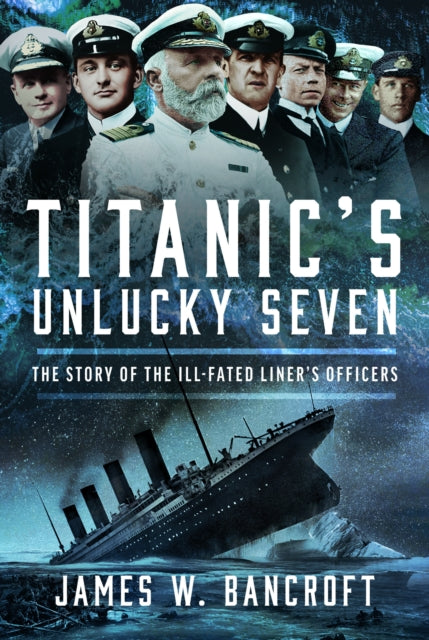 Bancroft James W - Pre Order Titanic's Unlucky Seven The Story Of The Ill - Fated Liners Officers - Hardcover