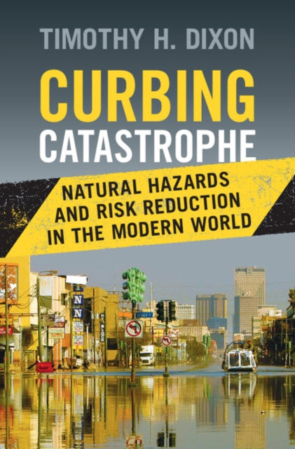 Dixon Timothy H. (University Of South Florida) - Curbing Catastrophe Natural Hazards And Risk Reduction In The Modern World - Hardcover