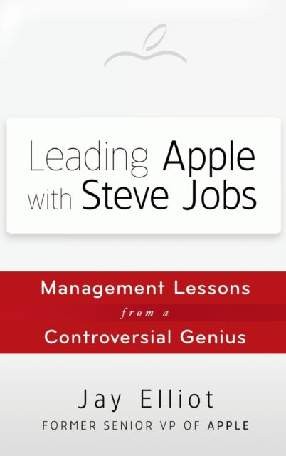 Elliot Jay - Leading Apple With Steve Jobs Management Lessons From A Controversial Genius - Hardcover