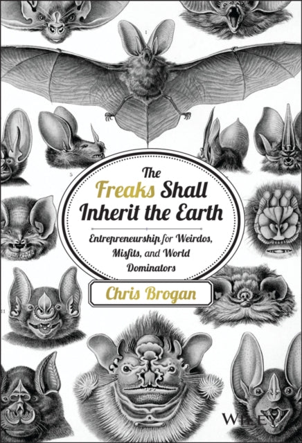 Brogan Chris - The Freaks Shall Inherit The Earth Entrepreneurship For Weirdos Misfits And World Dominators - Hardcover