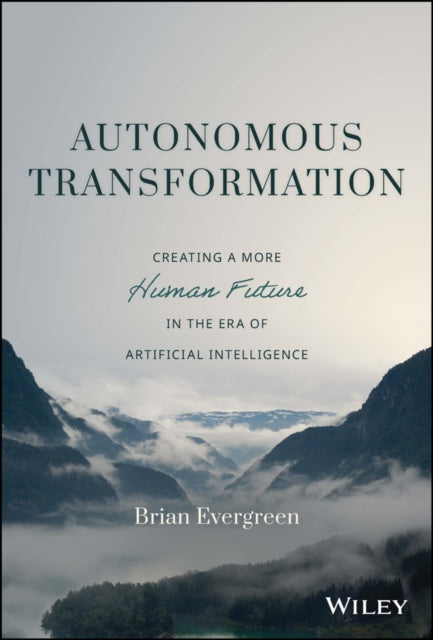Evergreen Brian - Autonomous Transformation Creating A More Human Future In The Era Of Artificial Intelligence - Hardcover
