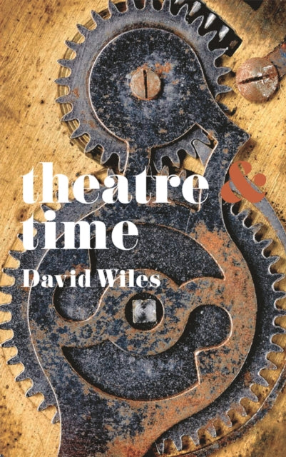 Wiles David - Theatre And Time - Paperback
