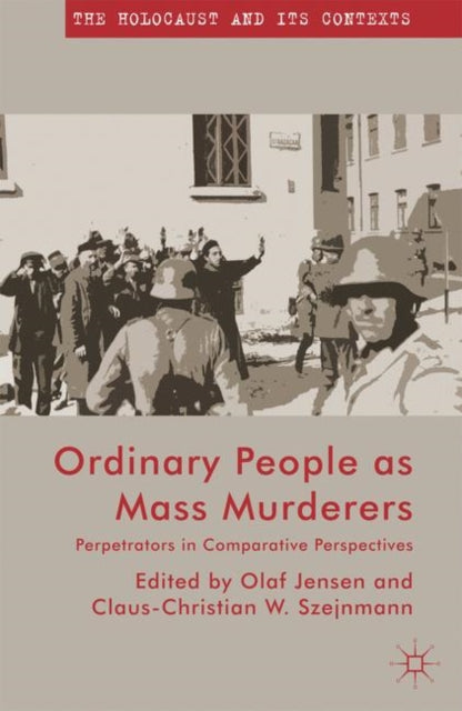 Palgrave Macmillan - Ordinary People As Mass Murderers Perpetrators In Comparative Perspectives - Paperback