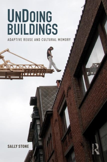 Stone Sally - Undoing Buildings Adaptive Reuse And Cultural Memory - Paperback