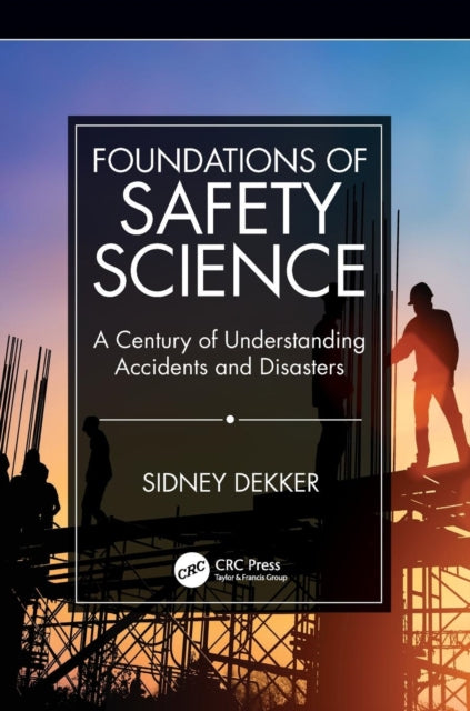 Dekker Sidney (Griffith University Nathan Campus Australia) - Foundations Of Safety Science A Century Of Understanding Accidents And Disasters - Paperback