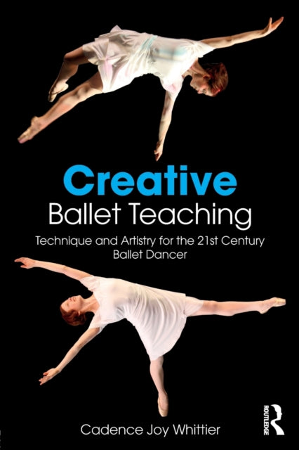 Whittier Cadence - Creative Ballet Teaching Technique And Artistry For The 21st Century Ballet Dancer - Paperback