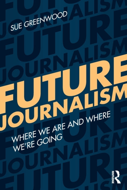 Greenwood Sue - Future Journalism Where We Are And Where We're Going - Paperback