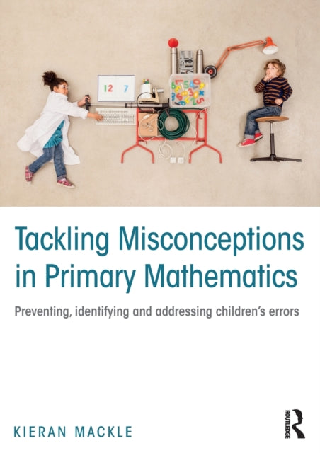 Mackle Kieran - Tackling Misconceptions In Primary Mathematics Preventing Identifying And Addressing Childrens Errors - Paperback