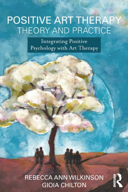 Chilton Gioia (George Washington University District Of Columbia Usa) - Positive Art Therapy Theory And Practice Integrating Positive Psychology With Art Therapy - Paperback