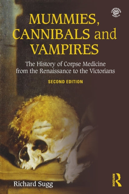 Sugg Richard - Mummies Cannibals And Vampires The History Of Corpse Medicine From The Renaissance To The Victorians - Paperback